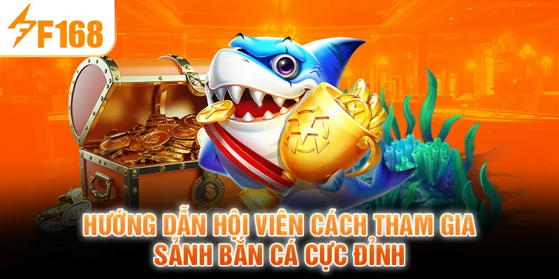 Hướng dẫn hội viên cách tham gia sảnh bắn cá cực đỉnh