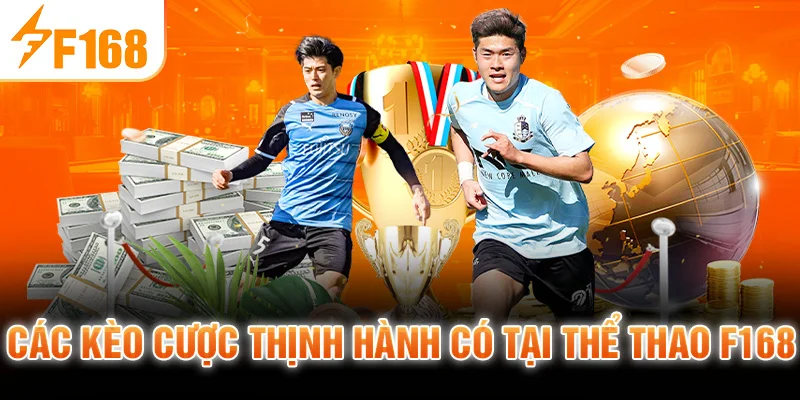 Các kèo cược thịnh hành có tại thể thao F168